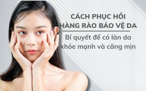 Cách phục hồi hàng rào bảo vệ da bạn nhất định phải biết